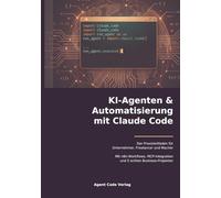 KI-Agenten & Automatisierung mit Claude Code: Der Praxisleitfaden für Unternehmer, Freelancer und Macher - Mit n8n-Workflows, MCP-Integration, Plan Mode, Agent Teams und 5 echten Business-Projekten