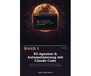 KI-Agenten & Automatisierung mit Claude Code: Der Praxisleitfaden für Unternehmer, Freelancer und Macher - Mit n8n-Workflows, MCP-Integration, Plan Mode, Agent Teams und 5 echten Business-Projekten