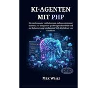KI-AGENTEN MIT PHP: Ein umfassender Leitfaden zum Aufbau autonomer Systeme, zur Integration großer Sprachmodelle und zur Beherrschung intelligenter Web-Workflows von Grund auf