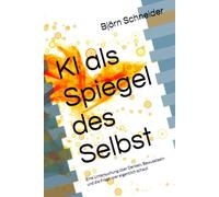 KI als Spiegel des Selbst: Eine Untersuchung über Denken, Bewusstsein und die Frage, wer eigentlich schaut