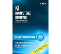 KI Automatisierung - Vom ersten Workflow bis zum automatisierten Business: No-Code-Automatisierung mit n8n, Make und Zapier - einfach erklärt, von den Grundlagen bis zu KI-Agenten