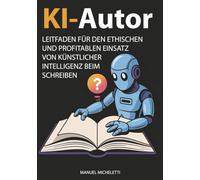 KI-Autor: Leitfaden für den ethischen und profitablen Einsatz von Künstlicher Intelligenz beim Schreiben