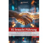 KI braucht Führung: KI-Transformation im Unternehmen erfolgreich gestalten (mitp Business)