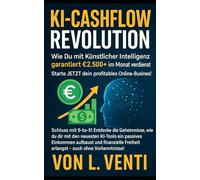 KI-Cashflow Revolution: Wie Du mit Künstlicher Intelligenz garantiert €2.500+ im Monat verdienst: Schluss mit 9-to-5! Entdecke die Geheimnisse, wie du ... aufbaust und finanzielle Freiheit erlangst