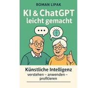 KI & ChatGPT leicht gemacht: Künstliche Intelligenz verstehen - anwenden - profitieren