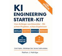 KI-Engineering Starterkit: Der Praxisleitfaden zum Erstellen, Trainieren und Bereitstellen realer KI-Anwendungen mit LLMs, MLOps und modernen Tools - ... für angehende KI-Ingenieure.
