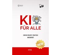 KI für alle: Einfach erklärt, praktisch angewendet
