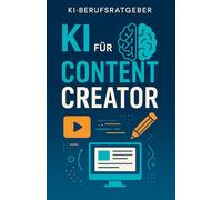 KI für Content Creator: Wie du mit ChatGPT deine Kreativität steigerst, effizienter arbeitest und deine Inhalte endlich erfolgreich monetarisierst - ... Praxisleitfaden für die Content-Revolution