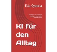 KI für den Alltag: Entdecken, wie Künstliche Intelligenz unser Leben smarter macht!