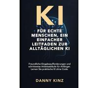 KI für echte Menschen, ein einfacher Leitfaden zur alltäglichen KI: Freundliche Eingabeaufforderungen und schrittweise Arbeitsabläufe für Anfänger. Lernen Sie praktische KI ohne Code.