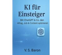 KI - für Einsteiger: Mit ChatGPT & Co..den Alltag, Job und Content optimieren