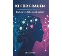KI für Frauen: Einfach verstehen und nutzen