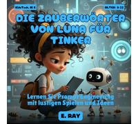 KI FÜR KINDER - DIE ZAUBERWÖRTER VON LUNA FÜR TINKER: Lernen Sie Prompt Engineering mit lustigen Spielen und Ideen