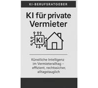KI für private Vermieter: Wie ChatGPT bei Verwaltung, Kommunikation und Entscheidungen unterstützt - professionell, rechtssicher, alltagstauglich