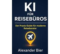 KI für Reisebüros: Der Praxis-Guide für moderne Reiseberater:innen und Tourismusexperten