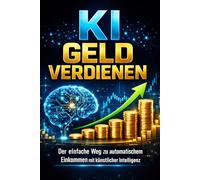 KI Geld verdienen: Der einfache Weg zu automatischem Einkommen mit künstlicher Intelligenz