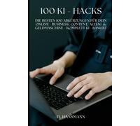 Ki - Hacks: „Die besten 100 Abkürzungen für dein Online-Business, Content, Alltag & Geldmaschine - komplett KI-basiert“