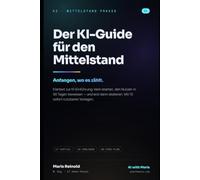 KI im Mittelstand - Anfangen, wo es zählt: Der umfassende Leitfaden, wie ein mittelständisches Unternehmen KI einführt, ohne sich zu verzetteln: klein anfangen, wo es am meisten klemmt.