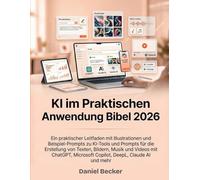 KI im Praktischen Anwendung Bibel 2026: Ein praktischer Leitfaden mit Illustrationen und Beispiel-Prompts zu KI-Tools und Prompts für die Erstellung ... Microsoft Copilot, DeepL, Claude AI und mehr