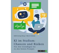 KI im Studium: Chancen und Risiken: Von den Grundlagen bis zu den besten Prompts