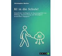 KI in die Schule!: Künstlicher Intelligenz im Spannungsfeld von Bildung, Verantwortung und Mündigkeit konstruktiv begegnen