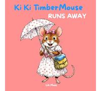 Ki Ki TimberMouse Runs Away: A Willowroot Wood Story, Book 9 of The Misadventures of TimberMouse