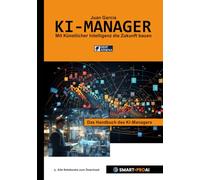 KI-Manager: Für Lernende, Fachkräfte und Unternehmen, die KI verstehen, managen und erfolgreich einsetzen wollen