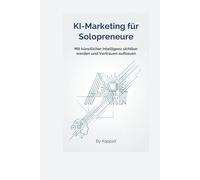 KI-MARKETING FÜR SOLOPRENEURE: Mit künstlicher Intelligenz sichtbar werden und Vertrauen aufbauen