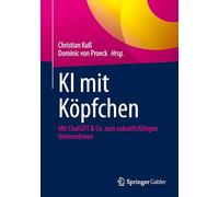 Ki Mit Köpfchen: Mit Chatgpt & Co. Zum Zukunftsfähigen Unternehmen: Mit Chatgpt & Co. Zum Zukunftsfähigen Unternehmen