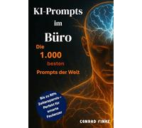 KI-Prompts im Büro: Die 1.000 besten Prompts der Welt: bis zu 80% Zeitersparnis und Work-Life-Balance - Perfektes Geschenk für smarte Faulenzer
