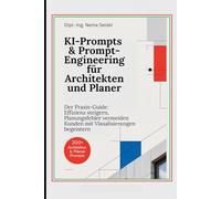 KI-Prompts & Prompt-Engineering für Architekten und Planer: Der Praxis-Guide: Effizienz steigern - Planungsfehler vermeiden - Kunden mit Visualisierungen begeistern