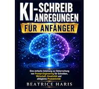 KI-Schreibanregungen für Anfänger: Eine einfache Anleitung zur Beherrschung von Prompt-Engineering für Schreiben, Wirtschaft, Kreativität und alltägliche Produktivität