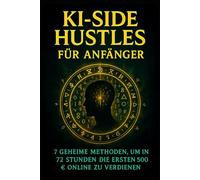 KI-Side Hustles für Anfänger: 7 geheime Methoden, um in 72 Stunden die ersten 500€ online zu verdienen