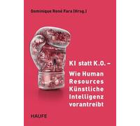 KI statt K.O. - Wie Human Resources Künstliche Intelligenz vorantreibt: Praxisbeispiele, Kompetenzen und Strategien, um KI im Personalwesen erfolgreich und zukunftsorientiert einzusetzen