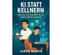 KI statt Kellnern - Wie du mit ChatGPT & Co. online Geld verdienst