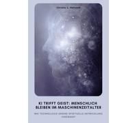 KI trifft Geist: Menschlich bleiben im Maschinenzeitalter: Wie Technologie unsere spirituelle Entwicklung verändert