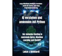 KI verstehen und anwenden mit Python: Der einfache Einstieg in neuronale Netze, Machine Learning und ChatGPT