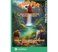 Kiara, das afrikanische Schweinhorn: Kiara und der magische Wasserfall: 1