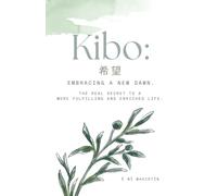 Kibō: Embracing A New Dawn.: The Real Secret to a More Fulfilling and Enriched Life.