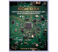 KICAD (10.0.4) USER GUIDE FOR BEGINNERS AND PRO(2026 EDITION): A STEP BY STEP PRACTICAL MANUAL FOR FOR SCHEMATICS, LAYOUT, ROUTING, AND MANUFACTURING PCB CIRCUITS