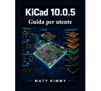 KiCAD 10.0.5 Guida per utente: Manuale passo passo per la progettazione di schemi elettrici, il layout di circuiti stampati, le librerie di componenti, la simulazione e i file di produzione
