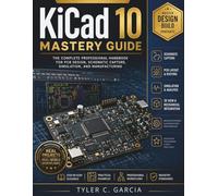 KiCad 10 Mastery Guide: The Complete Professional Handbook for PCB Design, Schematic Capture, Simulation, and Manufacturing