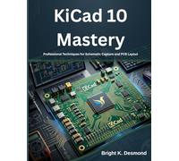 KiCad 10 Mastery: Professional Techniques for Schematic Capture and PCB Layout