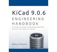 Kicad 9.0.6 Engineering Handbook: A Practical Guide to Designing Reliable Circuits from start to finish