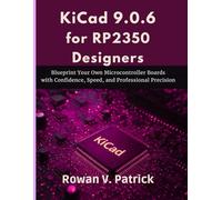 KiCad 9.0.6 for RP2350 Designers: Blueprint Your Own Microcontroller Boards with Confidence, Speed, and Professional Precision