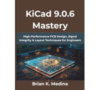 KiCad 9.0.6 Mastery: High-Performance PCB Design, Signal Integrity & Layout Techniques for Engineers: 24