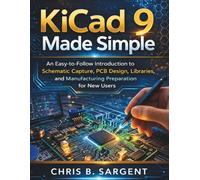 KiCad 9 Made Simple: An Easy-to-Follow Introduction to Schematic Capture, PCB Design, Libraries, and Manufacturing Preparation for New Users