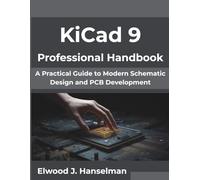 KiCad 9 Professional Handbook: A Practical Guide to Modern Schematic Design and PCB Development