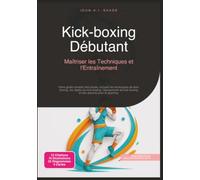 Kick-boxing Débutant: Maîtriser les Techniques et l'Entraînement
