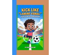 KICK LIKE LAMINE YAMAL: A Kid’s Story Of A Soccer Star